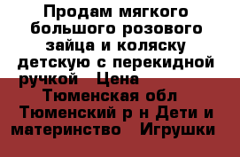 Продам мягкого большого розового зайца и коляску детскую с перекидной ручкой › Цена ­ 400-600 - Тюменская обл., Тюменский р-н Дети и материнство » Игрушки   